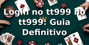 Login no tt999 no tt999: Guia Definitivo