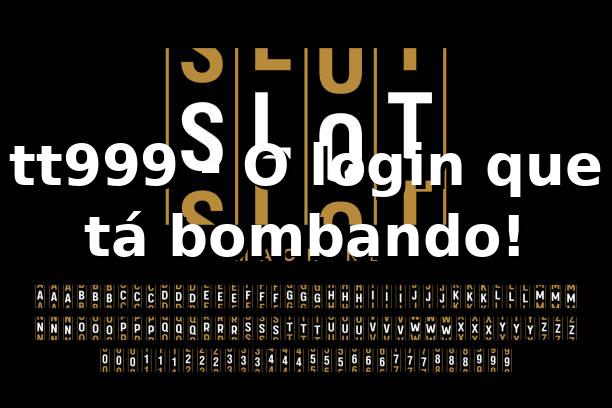 tt999 - O login que tá bombando! 🎮🔥